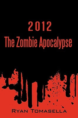 2012: The Zombie Apocalypse by Ryan Tomasella, Tomasella
