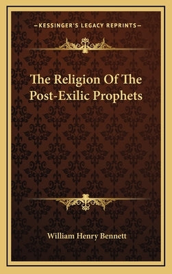 The Religion Of The Post-Exilic Prophets by Bennett, William Henry