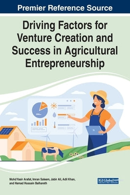 Driving Factors for Venture Creation and Success in Agricultural Entrepreneurship by Arafat, Mohd Yasir