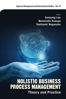 Holistic Business Process Management: Theory and Practice by Lee Gunyung