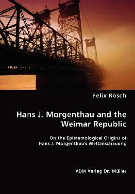 Hans J. Morgenthau and the Weimar Republic by Rösch, Felix