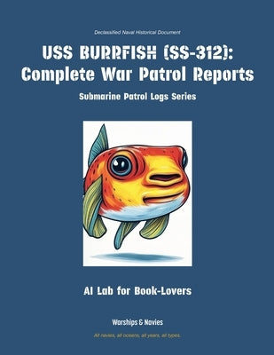 USS Burrfish (Ss-312): Complete War Patrol Reports by Ai Lab for Book-Lovers
