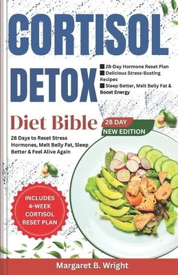 The Cortisol Detox Diet Bible: 28 Days to Reset Stress Hormones, Melt Belly Fat, Sleep Better & Feel Alive Again by Wright, Margaret B.