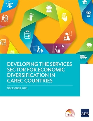 Developing the Services Sector for Economic Diversification in CAREC Countries by Asian Development Bank