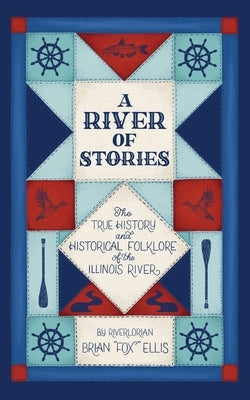 A River of Stories: The True History and Historical Folklore of the Illinois River by Ellis, Brian Fox