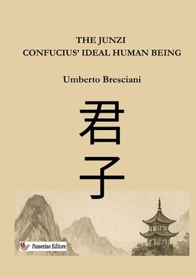 The Junzi - Confucius' ideal human being by Bresciani, Umberto