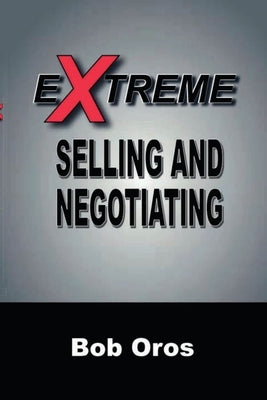 Extreme Selling and Negotiating by Oros, Bob