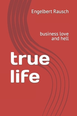 true life: business love and hell by Rausch, Engelbert