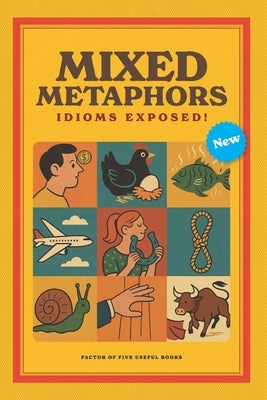 Mixed Metaphors: Idioms Exposed!: A witty & insightful collection unpacks more than 200 of the world's most familiar sayings Reading Game for Children by Fender, Jane