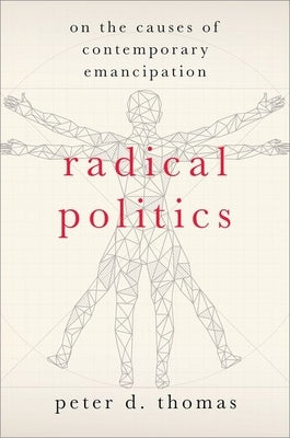 Radical Politics: On the Causes of Contemporary Emancipation by Thomas, Peter D.
