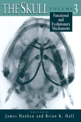 The Skull, Volume 3: Functional and Evolutionary Mechanisms by Hanken, James