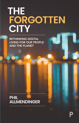The Forgotten City: Rethinking Digital Living for Our People and the Planet by Allmendinger, Phil