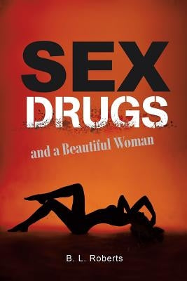 Sex, Drugs, and a Beautiful Woman by Roberts, B. L.
