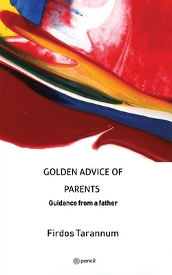 Golden Advice of Parents: Guidance from a father by Tarannum, Firdos