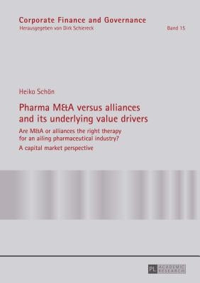 Pharma M&A versus alliances and its underlying value drivers: Are M&A or alliances the right therapy for an ailing pharmaceutical industry?- A capital by Schiereck, Dirk