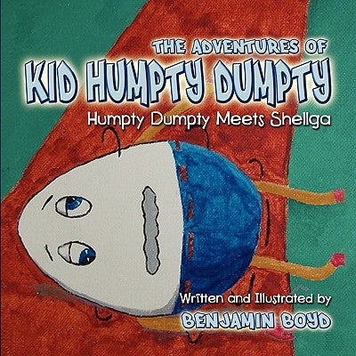 The Adventures of Kid Humpty Dumpty: Humpty Dumpty Meets Shellga by Boyd, Benjamin