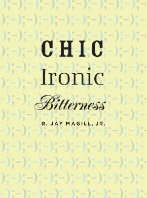 Chic Ironic Bitterness by Magill, R. Jay