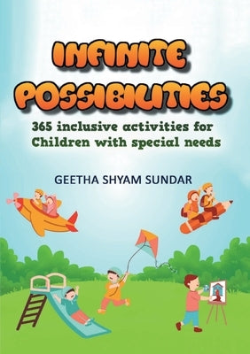 Infinite Possibilities: 365 Inclusive activiites for children with special needs by Sundar, Geeta Shyam