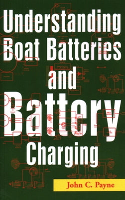 Understanding Boat Batteries and Battery Charging by Payne, John C.