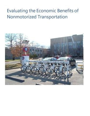Evaluating the Economic Benefits of Nonmotorized Transportation by U. S. Department of Transportation