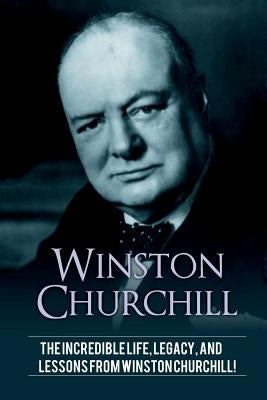 Winston Churchill: The incredible life, legacy, and lessons from Winston Churchill! by Knight, Andrew