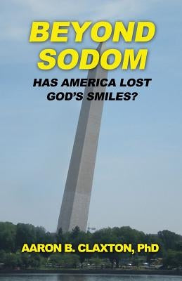 Beyond Sodom: Has America Lost God's Smiles? by Claxton, Aaron B.