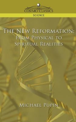 The New Reformation: From Physical to Spiritual Realities by Pupin, Michael