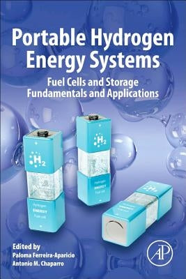 Portable Hydrogen Energy Systems: Fuel Cells and Storage Fundamentals and Applications by Ferreira-Aparicio, Paloma