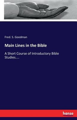 Main Lines in the Bible: A Short Course of Introductory Bible Studies.... by Goodman, Fred S.