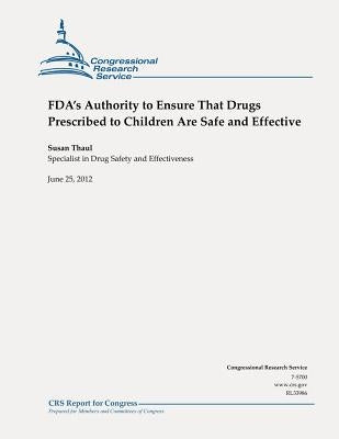FDA's Authority to Ensure That Drugs Prescribed to Children Are Safe and Effective by Thaul, Susan