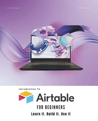 Airtable for Beginners: Learn It. Build It. Use It by Huynh, Kiet