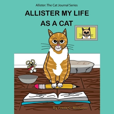 Allister My Life as a Cat: Allister: The Cat Journal Series by Michener, Freda C.