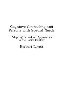 Cognitive Counseling and Persons with Special Needs: Adapting Behavioral Approaches to the Social Context by Lovett, Herbert