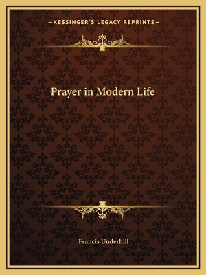 Prayer in Modern Life by Underhill, Francis