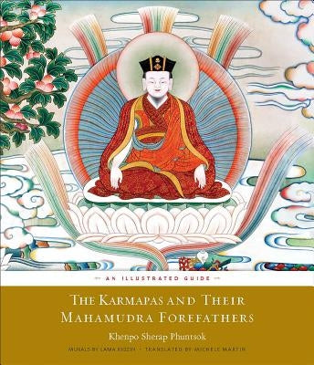 The Karmapas and Their Mahamudra Forefathers: An Illustrated Guide by Phuntsok, Sherap