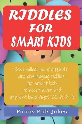 Riddles for Smart Kids: Best Collection of Difficult and Challenging Riddles for Smart Kids, to Boost Brain and Improve Logic. Ages 5 - 12 by Rich, John