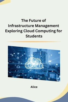 The Future of Infrastructure Management Exploring Cloud Computing for Students by Alice