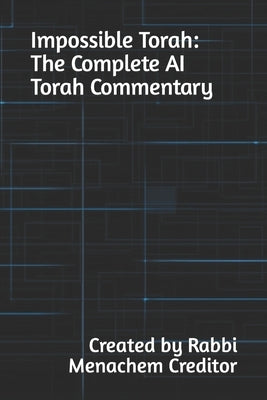 Impossible Torah: The Complete AI Torah Commentary by Creditor, Menachem