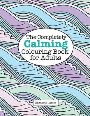 The Completely CALMING Colouring Book for Adults by James, Elizabeth