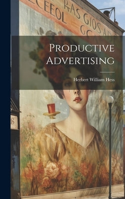 Productive Advertising by Hess, Herbert William