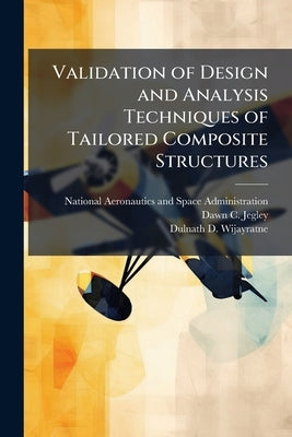 Validation of Design and Analysis Techniques of Tailored Composite Structures by National Aeronautics and Space Administr