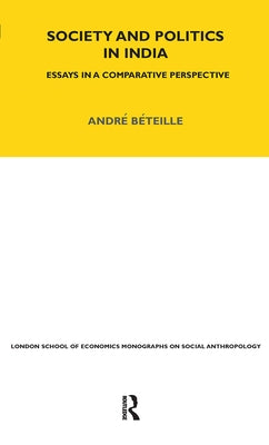 Society and Politics in India: Essays in a Comparative Perspective by Beteille, Andre