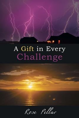 A Gift in Every Challenge by Pellar, Rose