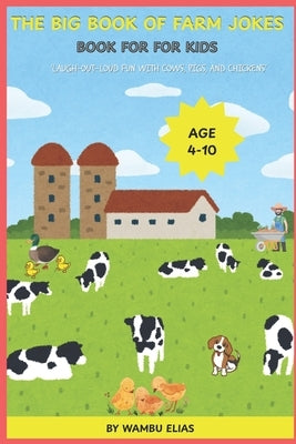 The Big Book of Farm Jokes: funny animal jokes, kids ages 4-10, farm animals - clean humor for kids, early readers. by Wambu, Elias