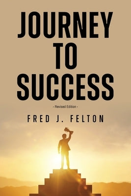 Journey to Success by Felton, Fred J.