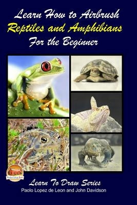 Learn How to Airbrush Reptiles and Amphibians For the Beginners by Davidson, John