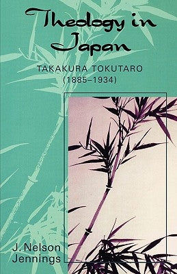 Theology in Japan: Takakura Tokutaro (1885-1934) by Jennings, Nelson J.