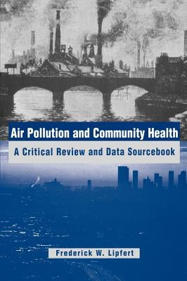 Air Pollution and Community Health: A Critical Review and Data Sourcebook by Lipfert, Frederick W.