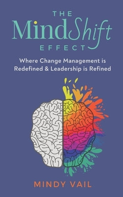 The MindShift Effect: Where Change Management is Redefined and Leadership is Refined by Vail, Mindy