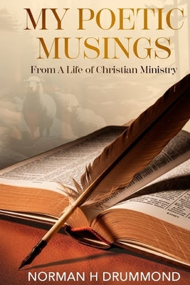 My Poetic Musings: From a Life of Christian Ministry by Drummond, Norman H.